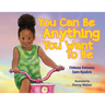 You Can Be Anything You Want To Be