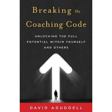 Breaking the Coaching Code: Unlocking the Full Potential Within Yourself and Others
