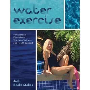 Water Exercise: For Exercise Enthusiasts, Teachers/Trainers, and Health Support