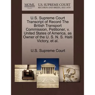 U.S. Supreme Court Transcript of Record the British Transport Commission, Petitioner, V. United States of America, as Owner of the U. S. N. S. Haiti V