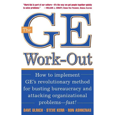 The GE Work-Out: How to Implement Ge's Revolutionary Method for Busting Bureaucracy & Attacking Organizational Proble