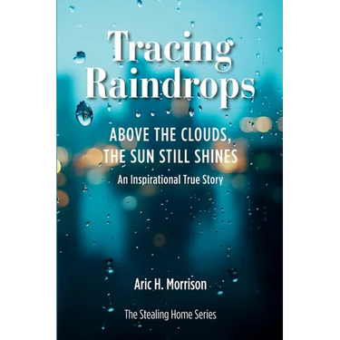 Tracing Raindrops: Above The Clouds, The Sun Still Shines - An Inspirational True Story