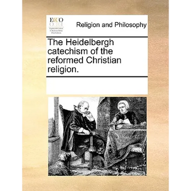 The Heidelbergh Catechism of the Reformed Christian Religion.