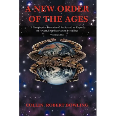 A New Order of the Ages: Volume One: A Metaphysical Blueprint of Reality and an Expose on Powerful Reptilian/Aryan Bloodlines