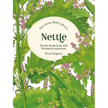 The Little Wild Library: Nettle: Simple Things to Do with the Plants Around You