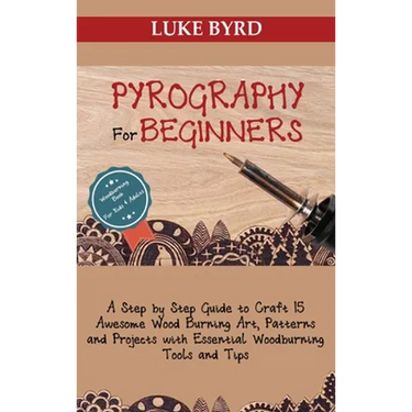 Pyrography for Beginners: A Step by Step Guide to Craft 15 Awesome Wood Burning Art, Patterns and Projects with Essential Woodburning Tools and Tips W