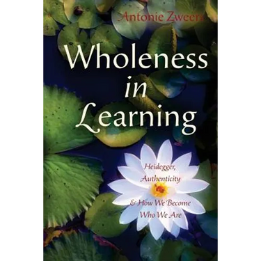 Wholeness in Learning: Heidegger, Authenticity, and How We Become Who We Are