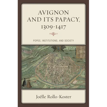 Avignon and Its Papacy, 1309-1417: Popes, Institutions, and Society