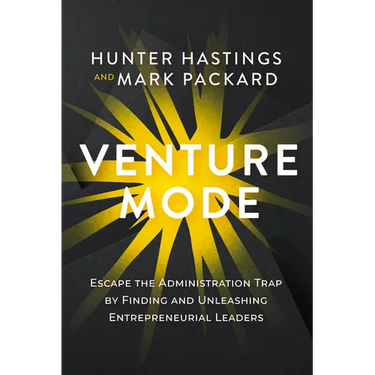 Venture Mode: Escape the Administration Trap by Finding and Unleashing Entrepreneurial Leaders