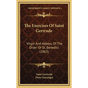 The Exercises Of Saint Gertrude: Virgin And Abbess, Of The Order Of St. Benedict (1863)