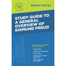 Study Guide to a General Overview of Sigmund Freud
