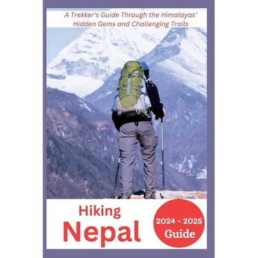 Hiking Nepal 2024-2025: A Trekker's Guide Through the Himalayas' Hidden Gems and Challenging Trails