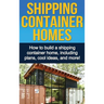 Shipping Container Homes: How to build a shipping container home, including plans, cool ideas, and more!
