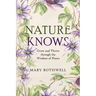 Nature Knows: Grow and Thrive through the Wisdom of Plants
