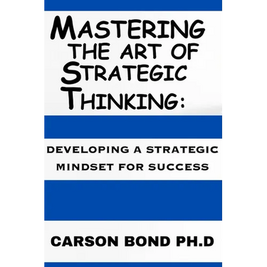 Mastering The Art Of Strategic Thinking: : Developing A Strategic Mindset For Success