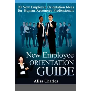 New Employee Orientation Guide: 90 New Employee Orientation Ideas for Human Resources Professionals