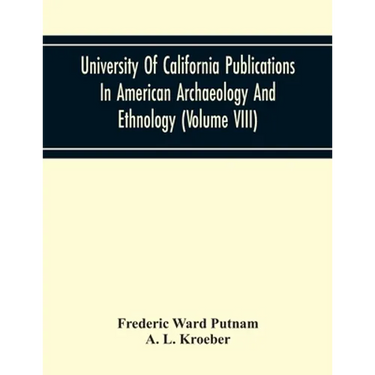 University Of California Publications In American Archaeology And Ethnology (Volume Viii)