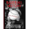Baseball History: The History of Baseball Along With Fascinating Facts & Unbelievably True Stories