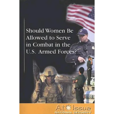 Should Women Be Allowed to Serve in Combat in the U.S. Armed Forces?