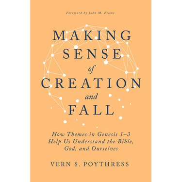 Making Sense of Creation and Fall: How Themes in Genesis 1-3 Help Us Understand the Bible, God, and Ourselves