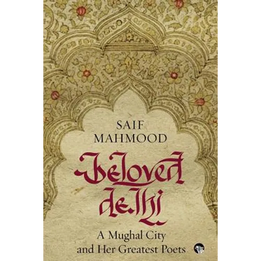 Beloved Delhi: A Mughal City and her Greatest Poets