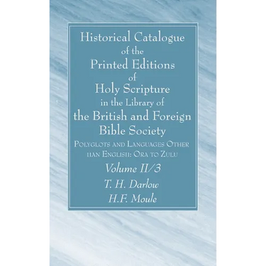 Historical Catalogue of the Printed Editions of Holy Scripture in the Library of the British and Foreign Bible Society, Volume II, 3