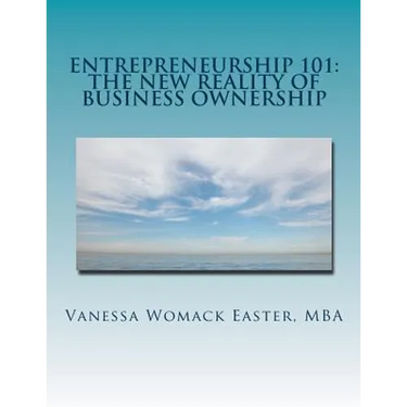 Entrepreneurship 101: The NEW Reality of Business Ownership: An Interactive Workbook for Would Be Entrepreneurs