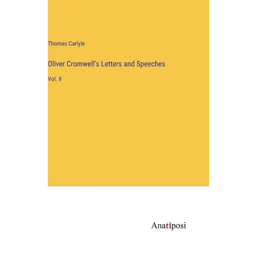 Oliver Cromwell's Letters and Speeches: Vol. II