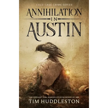 Annihilation In Austin: The Servant Girl Annihilator Murders of 1885