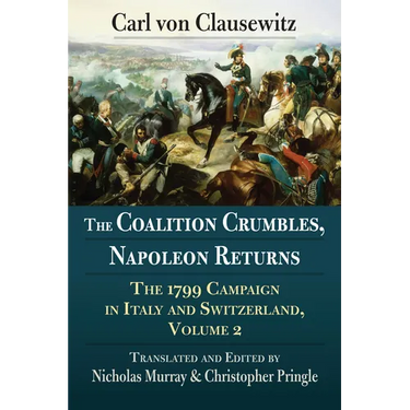 The Coalition Crumbles, Napoleon Returns: The 1799 Campaign in Italy and Switzerland, Volume 2