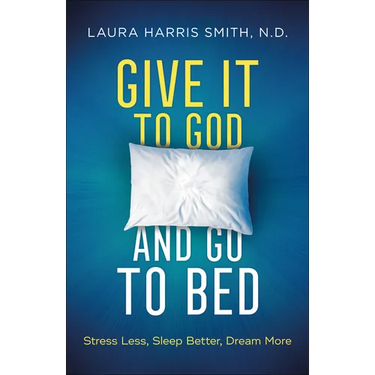 Give It to God and Go to Bed: Stress Less, Sleep Better, Dream More