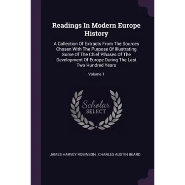 Readings In Modern Europe History: A Collection Of Extracts From The Sources Chosen With The Purpose Of Illustrating Some Of The Chief Plhases Of The