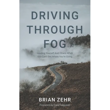 Driving Through Fog: Leading Yourself And Others When You Can't See Where You're Going
