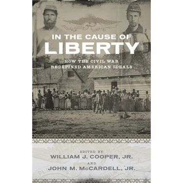In the Cause of Liberty: How the Civil War Redefined American Ideals