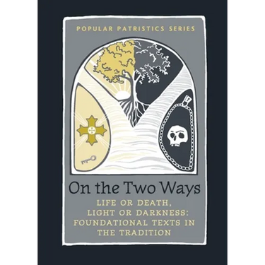 On the Two Ways: Life or Death, Light or Darkness: Foundational Texts in the Tradition