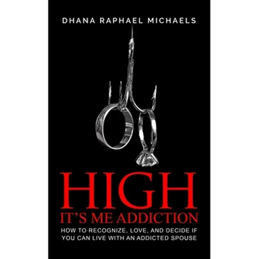 High, It's Me Addiction: How to Recognize, Love, and Decide if You Can Live with an Addicted Spouse