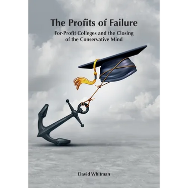The Profits of Failure: For-Profit Colleges and the Closing of the Conservative Mind