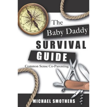 The Baby Daddy Survival Guide: Common Sense Co-parenting