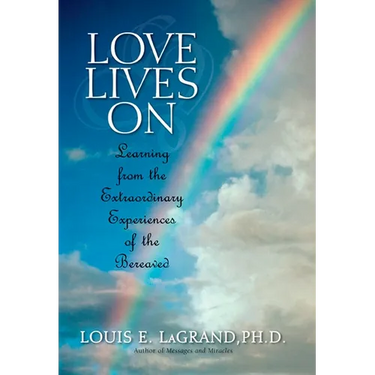 Love Lives On: Learning from the Extraordinary Encounters of the Bereaved