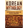 Korean Mythology: Captivating Myths, Legends, and Folktales from Korea