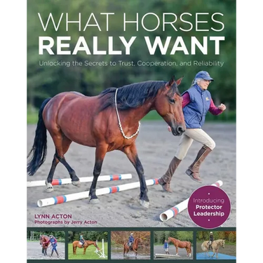 What Horses Really Want: Unlocking the Secrets to Trust, Cooperation, and Reliability