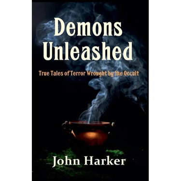 Demons Unleashed: True Tales of Terror Wrought by the Occult