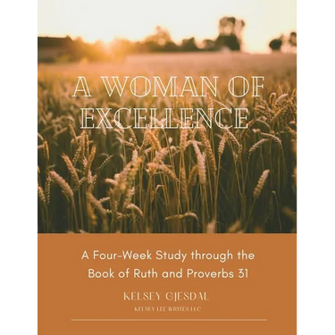 A Woman of Excellence: A Four-Week Study through the Book of Ruth and Proverbs 31