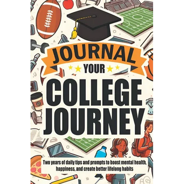 Journal Your College Journey: Two Years of Daily Tips and Prompts to Boost Mental Health, Happiness, and Create Better Lifelong Habits