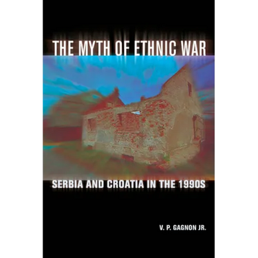 The Myth of Ethnic War: Serbia and Croatia in the 1990s