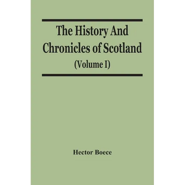 The History And Chronicles Of Scotland (Volume I)