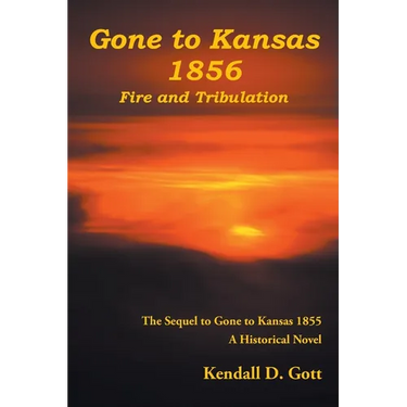Gone to Kansas 1856 Fire and Tribulation: The Sequel to Gone to Kansas 1855 A Historical Novel