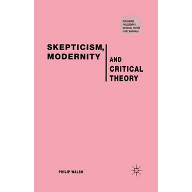 Skepticism, Modernity and Critical Theory: Critical Theory in Philosophical Context
