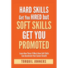 Hard Skills Get You Hired But Soft Skills Get You Promoted: Learn How These 11 Must-Have Soft Skills Can Accelerate Your Career Growth