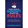 When Your Ex Doesn't Follow the Rules: Keep Your Sanity and Raise Happy Healthy Kids